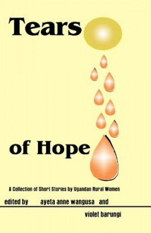 Kniha Tears of Hope. a Collection of Short Stories by Ugandan Rural Women Ayeta Anne Wangusa