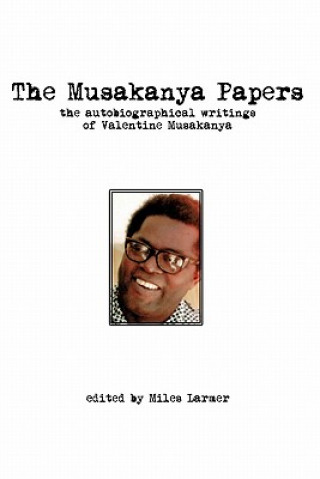 Kniha Musakanya Papers. The Autobiographical Writings of Valentine Musakanya Miles Larmer
