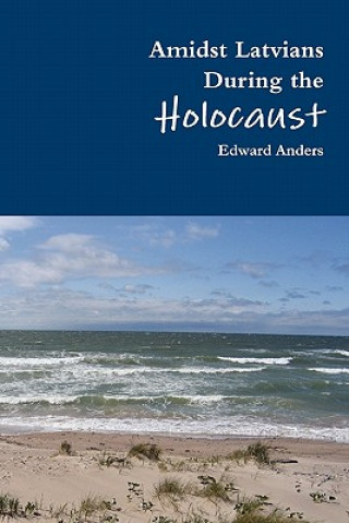 Könyv Amidst Latvians During the Holocaust Edward Anders