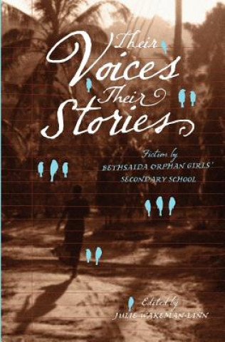 Knjiga Their Voices, Their Stories. Fiction by Bethsaida Orphan Girls' Secondary School Julie Wakeman Linn