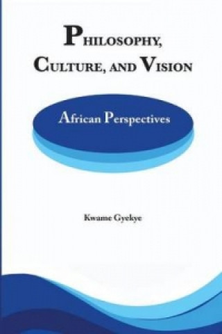Carte Philosophy Culture and Vision Professor of Philosophy Kwame (University of Pennsylvania University of Ghana) Gyekye