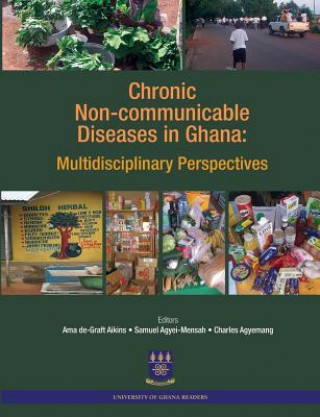 Książka Chronic Non-Communicable Diseases in Ghana. Multidisciplinary Perspectives Ama De-Graft Aikins