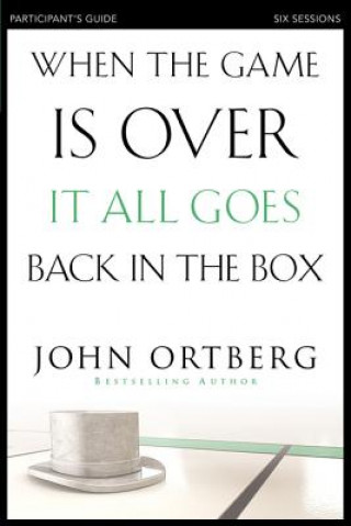 Carte When the Game Is Over, It All Goes Back in the Box Participant's Guide John Ortberg
