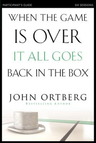 Книга When the Game Is Over, It All Goes Back in the Box Participant's Guide John Ortberg