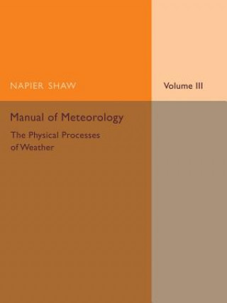 Carte Manual of Meteorology: Volume 3, The Physical Processes of Weather Napier Shaw