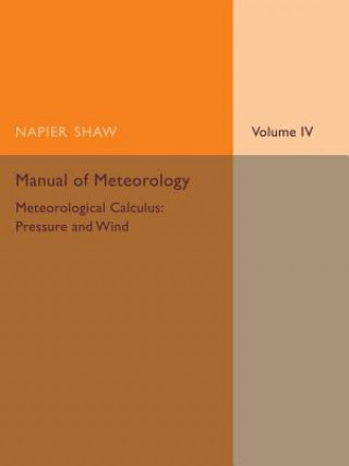 Книга Manual of Meteorology: Volume 4, Meteorological Calculus: Pressure and Wind Napier Shaw