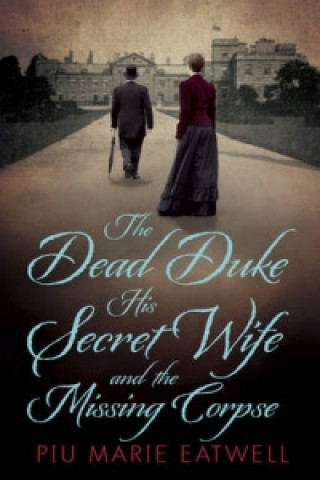 Kniha Dead Duke, His Secret Wife and the Missing Corpse Piu Marie Eatwell