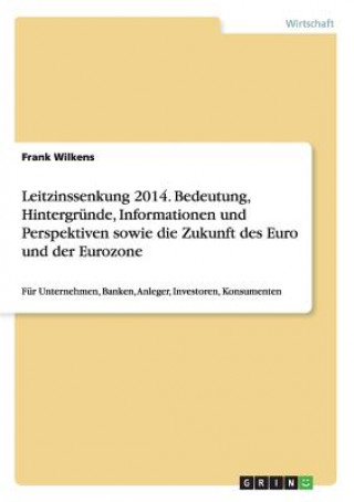 Kniha Leitzinssenkung 2014. Bedeutung, Hintergrunde, Informationen und Perspektiven sowie die Zukunft des Euro und der Eurozone Frank Wilkens