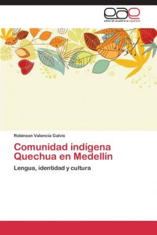 Könyv Comunidad indigena Quechua en Medellin Valencia Galvis Robinson