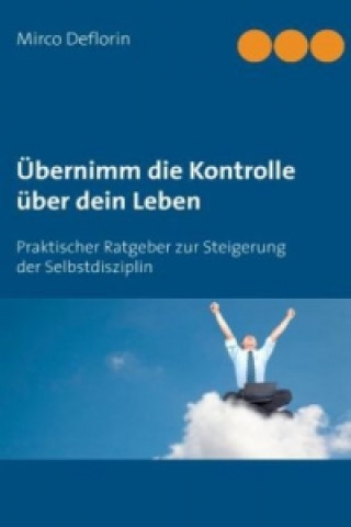 Kniha Übernimm die Kontrolle über dein Leben Mirco Deflorin