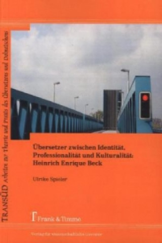 Kniha Übersetzer zwischen Identität, Professionalität und Kulturalität: Heinrich Enrique Beck Ulrike Spieler