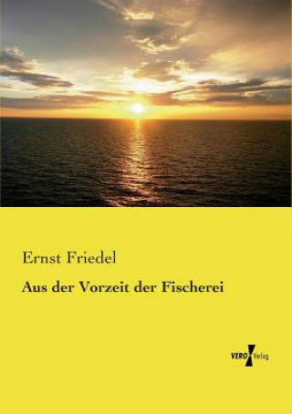 Knjiga Aus der Vorzeit der Fischerei Ernst Friedel