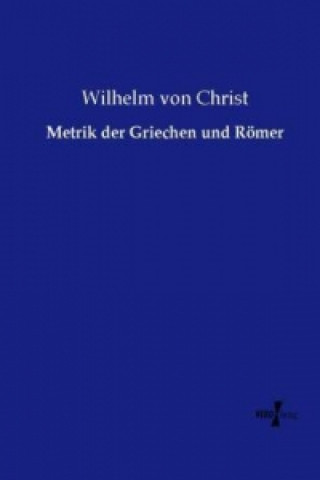 Kniha Metrik der Griechen und Römer Wilhelm von Christ