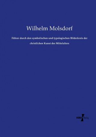 Buch Fuhrer durch den symbolischen und typologischen Bilderkreis der christlichen Kunst des Mittelalters Wilhelm Molsdorf