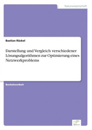 Livre Darstellung und Vergleich verschiedener Loesungsalgorithmen zur Optimierung eines Netzwerkproblems Bastian Ruckel