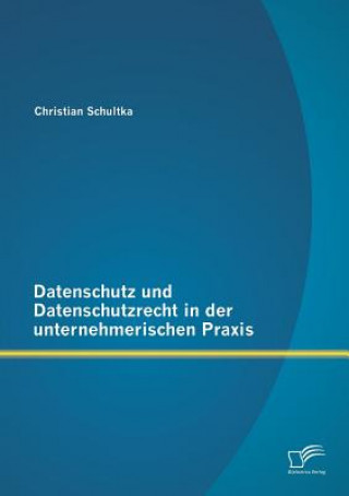 Buch Datenschutz und Datenschutzrecht in der unternehmerischen Praxis Christian Schultka