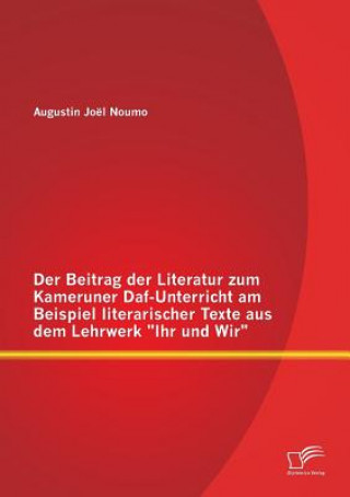 Kniha Beitrag der Literatur zum Kameruner Daf-Unterricht am Beispiel literarischer Texte aus dem Lehrwerk Ihr und Wir Augustin Joel Noumo