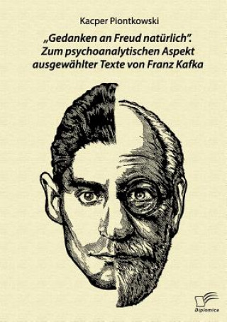 Könyv "Gedanken an Freud naturlich. Zum psychoanalytischen Aspekt ausgewahlter Texte von Franz Kafka Kacper Piontkowski
