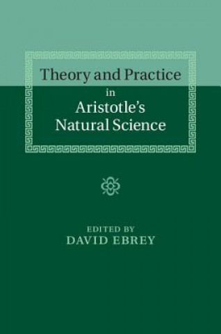 Kniha Theory and Practice in Aristotle's Natural Science David Ebrey