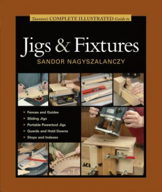 Kniha Taunton's Complete Illustrated Guide to Jigs & Fix tures Sandor Nagyszalanczy