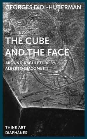 Carte Cube and the Face - Around a Sculpture by Alberto Giacometti Georges Didi-Huberman