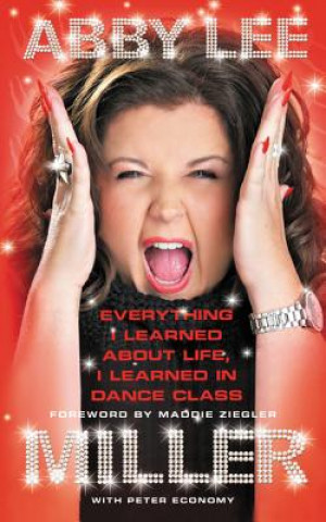 Kniha Everything I Learned about Life, I Learned in Dance Class Abby Lee Miller