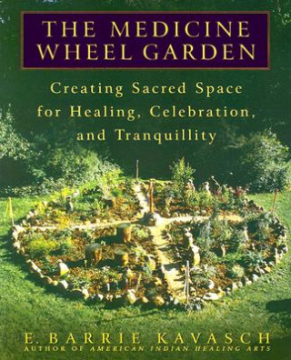 Kniha Medicine Wheel Garden E Barrie Kavasch