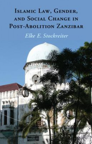 Kniha Islamic Law, Gender and Social Change in Post-Abolition Zanzibar Elke Stockreiter