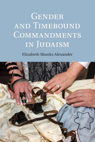 Kniha Gender and Timebound Commandments in Judaism Elizabeth Shanks Alexander