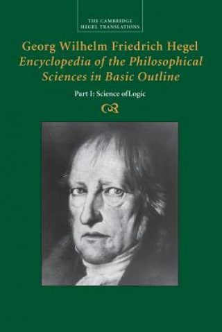 Könyv Georg Wilhelm Friedrich Hegel: Encyclopedia of the Philosophical Sciences in Basic Outline, Part 1, Science of Logic Georg Wilhelm Fredrich Hegel
