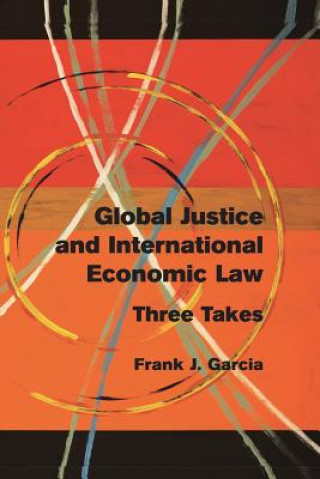 Книга Global Justice and International Economic Law Frank J. Garcia