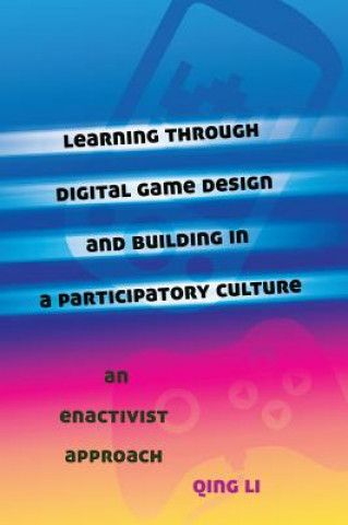 Kniha Learning through Digital Game Design and Building in a Participatory Culture Qing Li