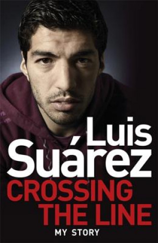 Kniha Luis Suarez: Crossing the Line - My Story Luis Suarez