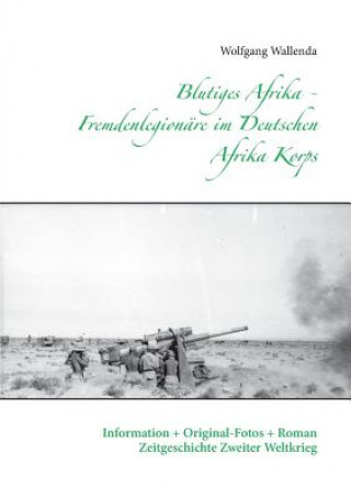 Könyv Blutiges Afrika - Fremdenlegionare im Deutschen Afrika Korps Wolfgang Wallenda