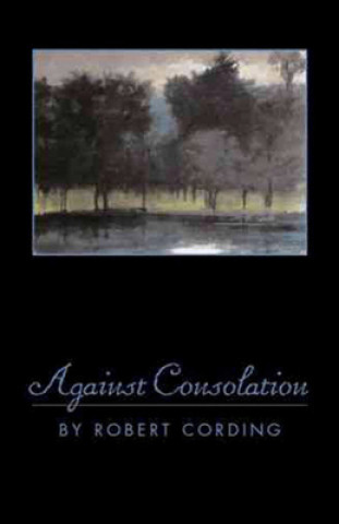 Kniha Against Consolation Robert Cording