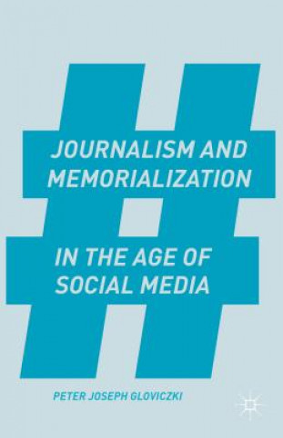 Kniha Journalism and Memorialization in the Age of Social Media Peter Joseph Gloviczki