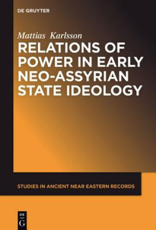 Kniha Relations of Power in Early Neo-Assyrian State Ideology Mattias Karlsson