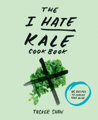 Carte I Hate Kale Cookbook Tucker Shaw