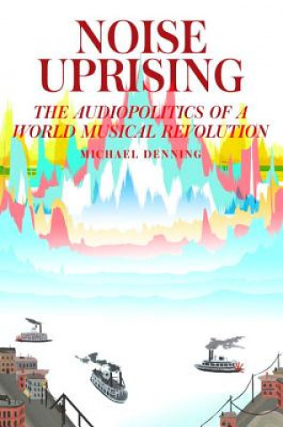 Könyv Noise Uprising Michael Denning
