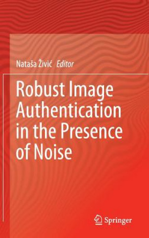 Kniha Robust Image Authentication in the Presence of Noise Natasa Zivic