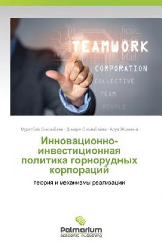 Könyv Innovatsionno-investitsionnaya politika gornorudnykh korporatsiy Sikhimbaev Muratbay