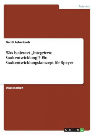 Buch Was bedeutet "Integrierte Stadtentwicklung? Ein Stadtentwicklungskonzept fur Speyer Gerrit Achenbach