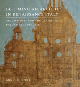 Книга Becoming an Architect in Renaissance Italy Ann C. Huppert
