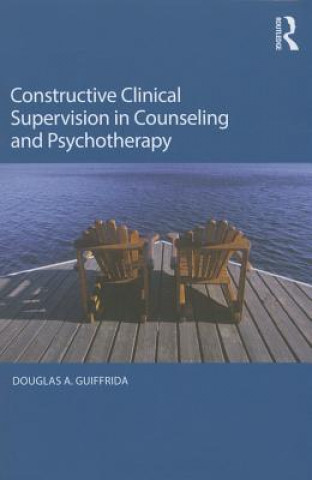 Könyv Constructive Clinical Supervision in Counseling and Psychotherapy Douglas A. Guiffrida