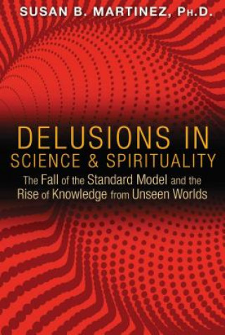 Kniha Delusions in Science and Spirituality Susan B Martinez.  Ph.D.