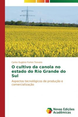 Książka O cultivo da canola no estado do Rio Grande do Sul Fortes Teixeira Carlos Eugenio