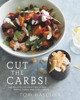 Buch Cut the Carbs - 100 Recipes to Help You Ditch White Carbs and Feel Great Tori Haschka