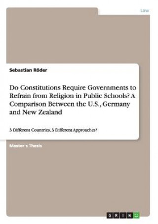 Carte Do Constitutions Require Governments to Refrain from Religion in Public Schools? A Comparison Between the U.S., Germany and New Zealand Sebastian Roder