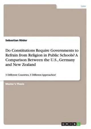 Könyv Do Constitutions Require Governments to Refrain from Religion in Public Schools? A Comparison Between the U.S., Germany and New Zealand Sebastian Roder