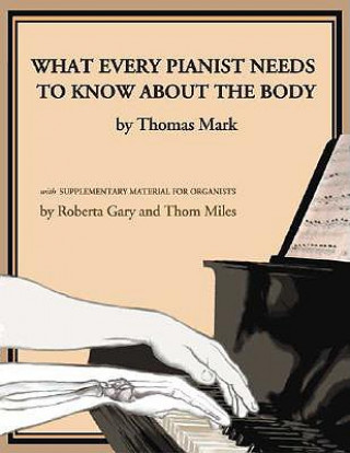 Carte What Every Pianist Needs to Know about the Body Thomas Mark